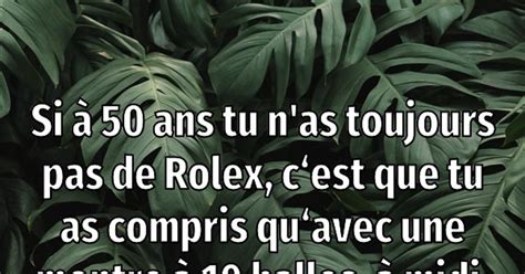 si vous n'avez pas une rolex a 50 ans|qui a dit que je n'ai pas une Rolex.